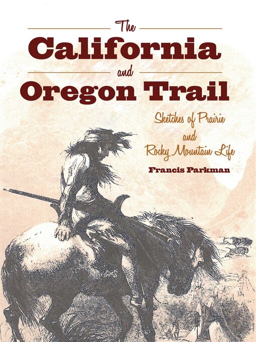 Title details for The California and Oregon Trail: Sketches of Prairie and Rocky Mountain Life by Francis Parkman - Available